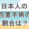 日本人が包茎手術を受けている割合について